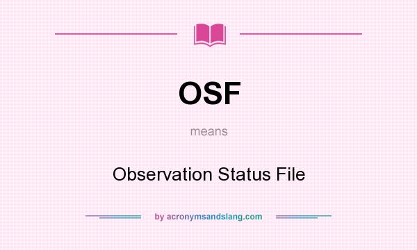 What does OSF mean? It stands for Observation Status File