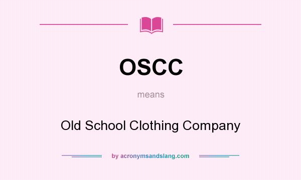 What does OSCC mean? It stands for Old School Clothing Company
