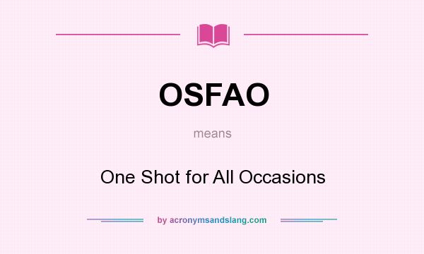 What does OSFAO mean? It stands for One Shot for All Occasions