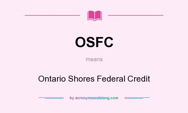 What does OSFC mean? It stands for Ontario Shores Federal Credit