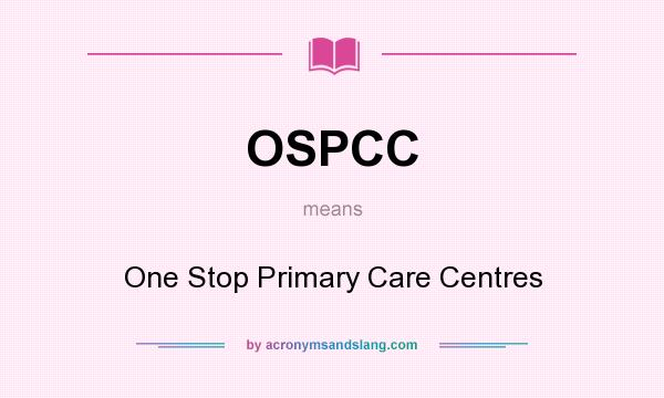 What does OSPCC mean? It stands for One Stop Primary Care Centres