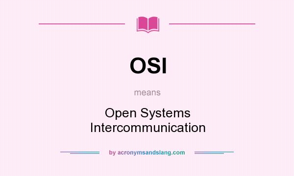 What does OSI mean? It stands for Open Systems Intercommunication