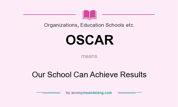 What does OSCAR mean? It stands for Our School Can Achieve Results