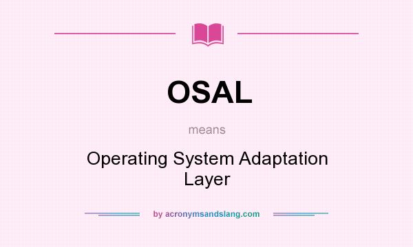 What does OSAL mean? It stands for Operating System Adaptation Layer