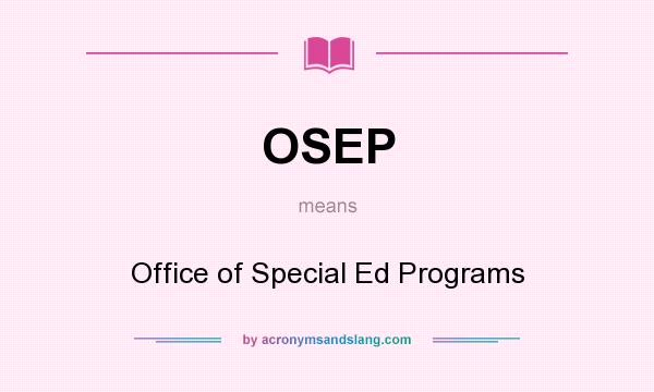 What does OSEP mean? It stands for Office of Special Ed Programs