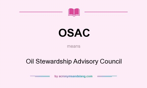 What does OSAC mean? It stands for Oil Stewardship Advisory Council