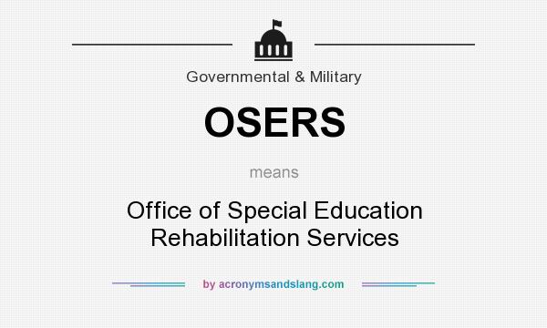 What does OSERS mean? It stands for Office of Special Education Rehabilitation Services
