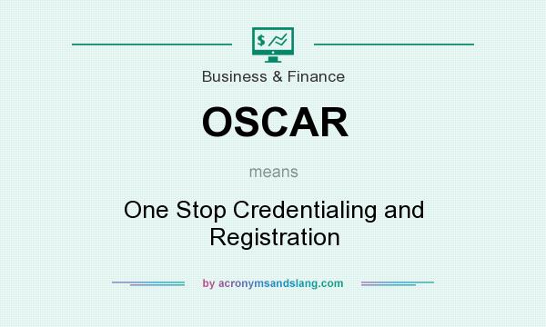What does OSCAR mean? It stands for One Stop Credentialing and Registration