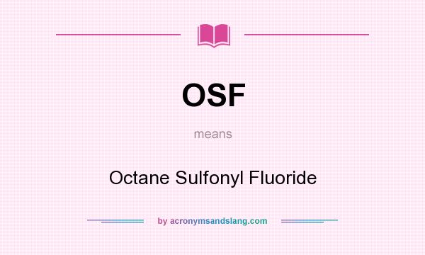 What does OSF mean? It stands for Octane Sulfonyl Fluoride