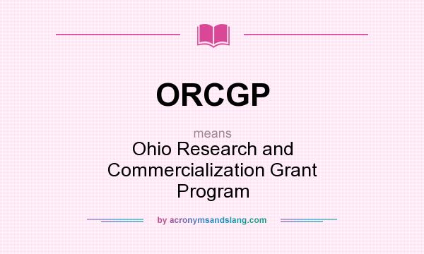 What does ORCGP mean? It stands for Ohio Research and Commercialization Grant Program