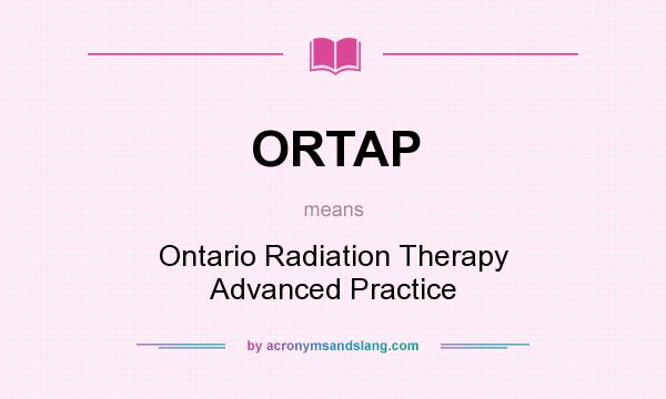 What does ORTAP mean? It stands for Ontario Radiation Therapy Advanced Practice