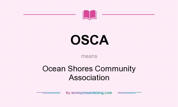 What does OSCA mean? It stands for Ocean Shores Community Association