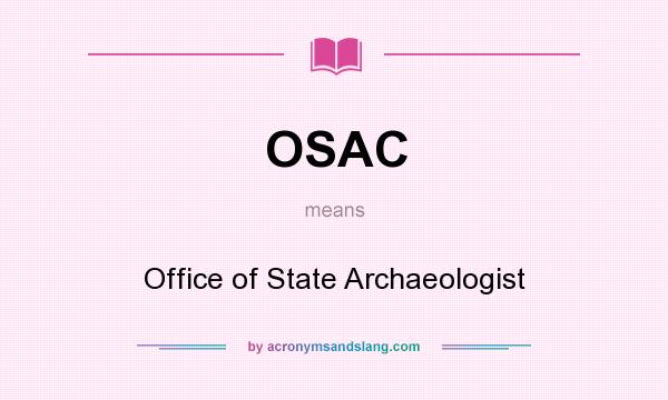 What does OSAC mean? It stands for Office of State Archaeologist
