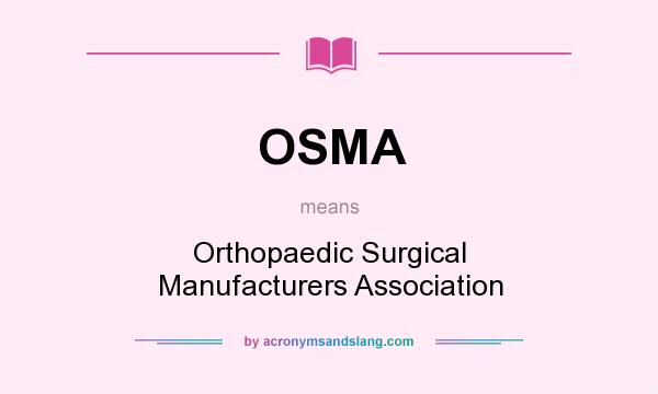 What does OSMA mean? It stands for Orthopaedic Surgical Manufacturers Association