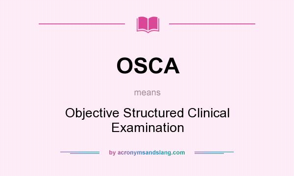 What does OSCA mean? It stands for Objective Structured Clinical Examination