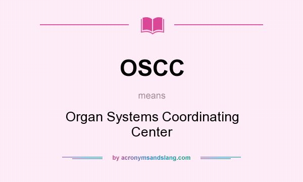 What does OSCC mean? It stands for Organ Systems Coordinating Center