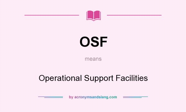 What does OSF mean? It stands for Operational Support Facilities