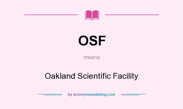 What does OSF mean? It stands for Oakland Scientific Facility