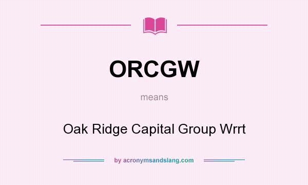 What does ORCGW mean? It stands for Oak Ridge Capital Group Wrrt