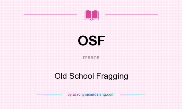 What does OSF mean? It stands for Old School Fragging