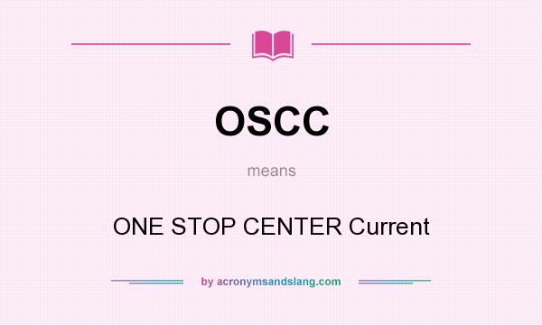 What does OSCC mean? It stands for ONE STOP CENTER Current