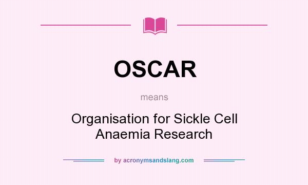 What does OSCAR mean? It stands for Organisation for Sickle Cell Anaemia Research