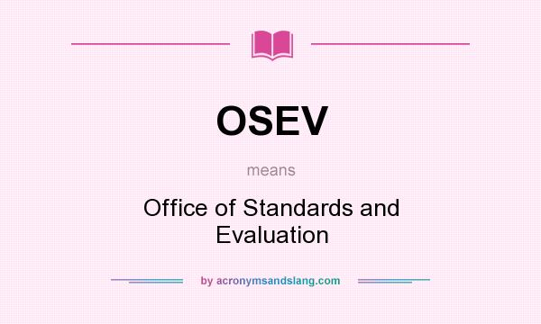 What does OSEV mean? It stands for Office of Standards and Evaluation