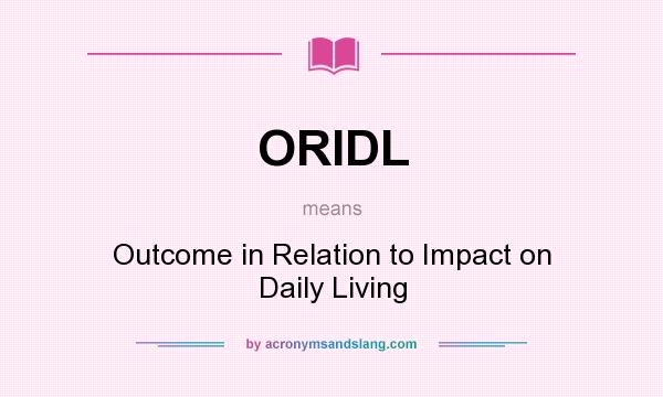 What does ORIDL mean? It stands for Outcome in Relation to Impact on Daily Living