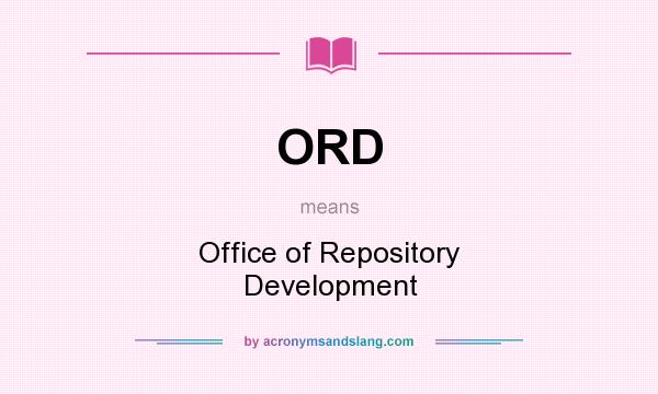 What does ORD mean? It stands for Office of Repository Development
