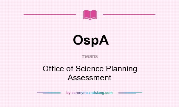 What does OspA mean? It stands for Office of Science Planning Assessment