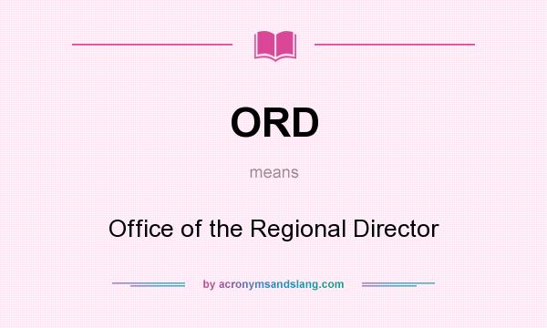 What does ORD mean? It stands for Office of the Regional Director