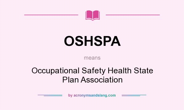 What does OSHSPA mean? It stands for Occupational Safety Health State Plan Association