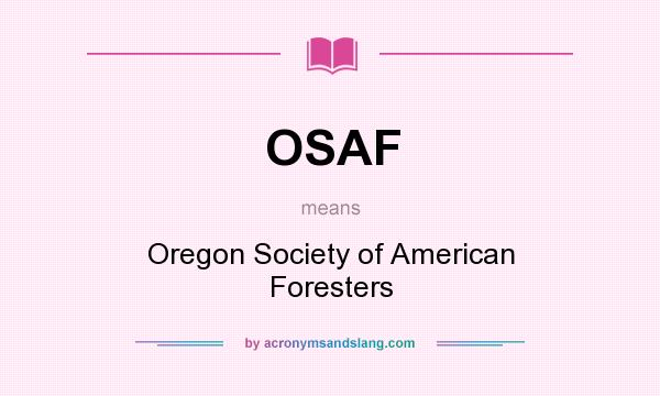 What does OSAF mean? It stands for Oregon Society of American Foresters