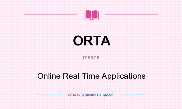 What does ORTA mean? It stands for Online Real Time Applications