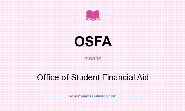 What does OSFA mean? It stands for Office of Student Financial Aid