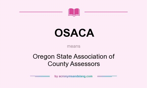 What does OSACA mean? It stands for Oregon State Association of County Assessors