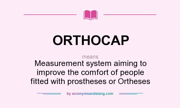 What does ORTHOCAP mean? It stands for Measurement system aiming to improve the comfort of people fitted with prostheses or Ortheses