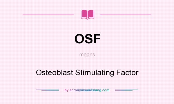 What does OSF mean? It stands for Osteoblast Stimulating Factor