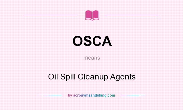 What does OSCA mean? It stands for Oil Spill Cleanup Agents