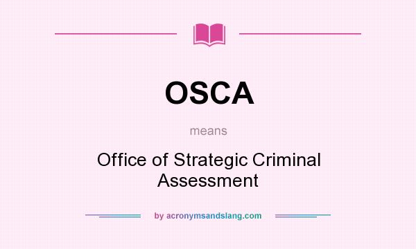 What does OSCA mean? It stands for Office of Strategic Criminal Assessment