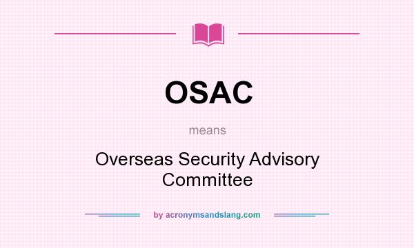 What does OSAC mean? It stands for Overseas Security Advisory Committee