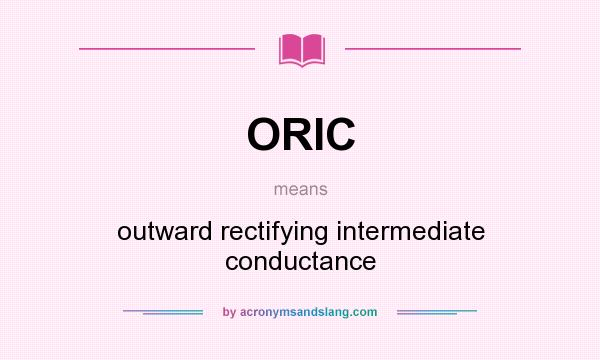 What does ORIC mean? It stands for outward rectifying intermediate conductance