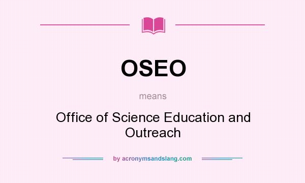 What does OSEO mean? It stands for Office of Science Education and Outreach