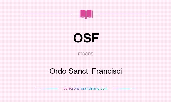 What does OSF mean? It stands for Ordo Sancti Francisci