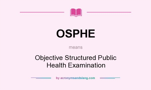 What does OSPHE mean? It stands for Objective Structured Public Health Examination