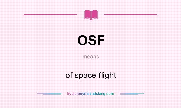 What does OSF mean? It stands for of space flight