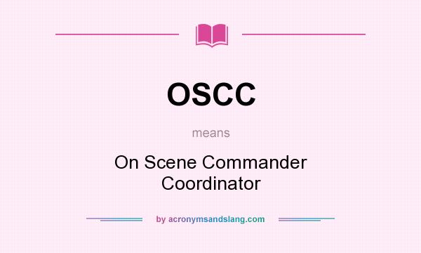 What does OSCC mean? It stands for On Scene Commander Coordinator