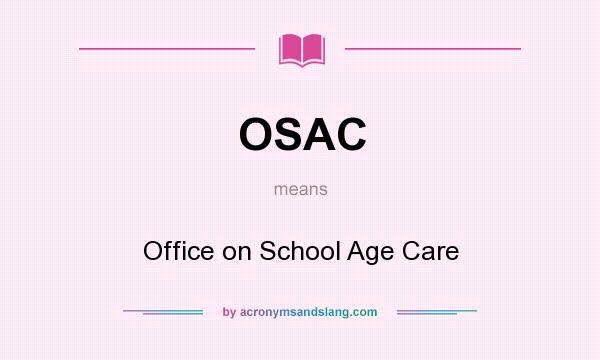 What does OSAC mean? It stands for Office on School Age Care