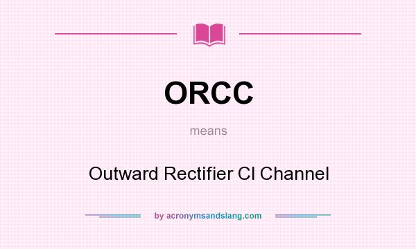What does ORCC mean? It stands for Outward Rectifier Cl Channel