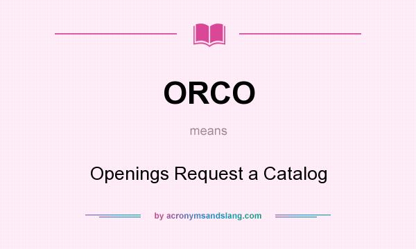 What does ORCO mean? It stands for Openings Request a Catalog